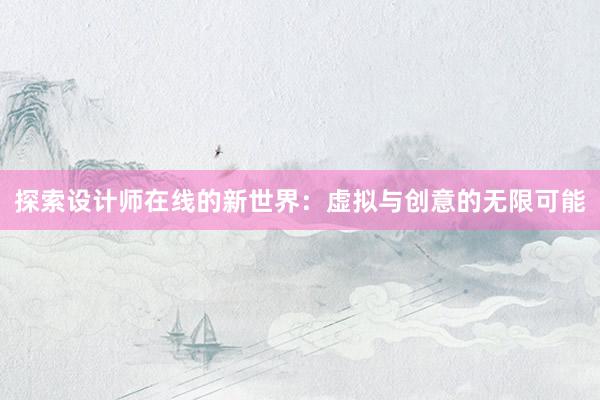 探索设计师在线的新世界：虚拟与创意的无限可能