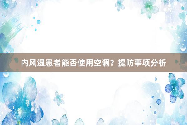 内风湿患者能否使用空调？提防事项分析